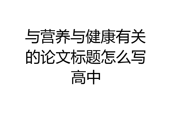 与营养与健康有关的论文标题怎么写高中