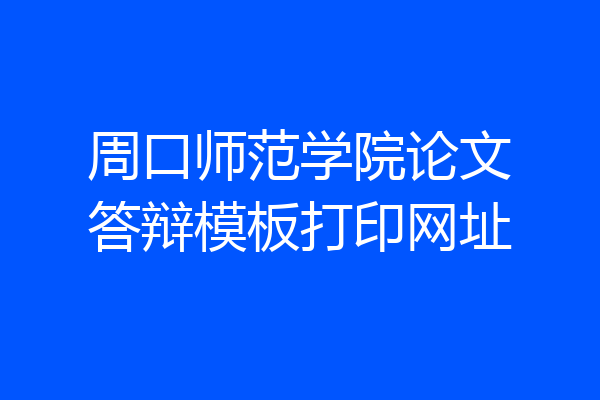 周口师范学院论文答辩模板打印网址