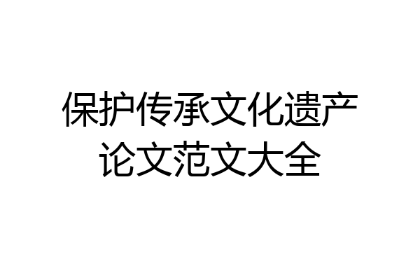 保护传承文化遗产论文范文大全