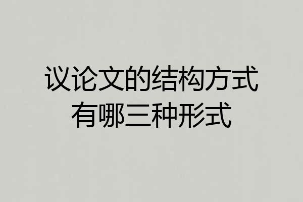 议论文的结构方式有哪三种形式