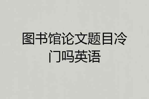 图书馆论文题目冷门吗英语
