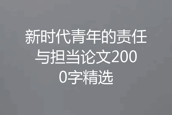 新时代青年的责任与担当论文2000字精选