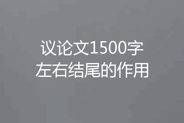 议论文1500字左右结尾的作用