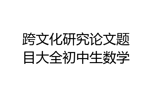 跨文化研究论文题目大全初中生数学
