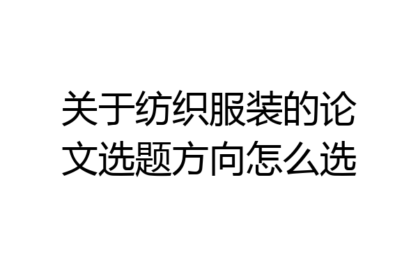 关于纺织服装的论文选题方向怎么选