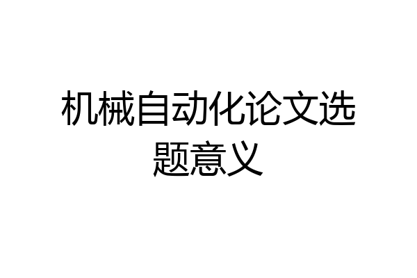 机械自动化论文选题意义