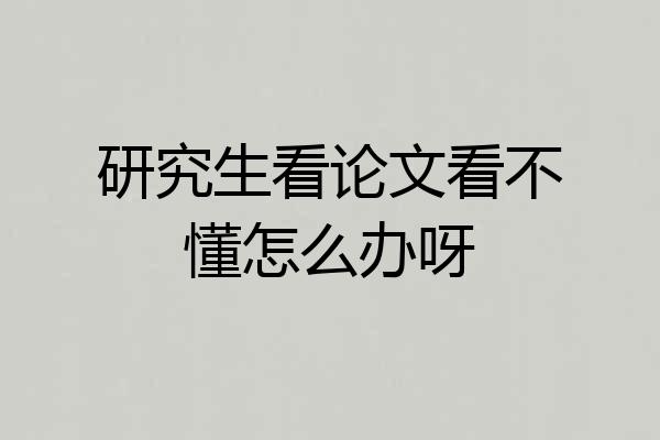 研究生看论文看不懂怎么办呀