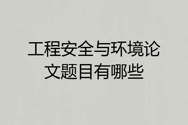 工程安全与环境论文题目有哪些