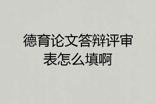 德育论文答辩评审表怎么填啊