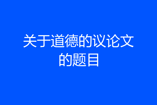 关于道德的议论文的题目