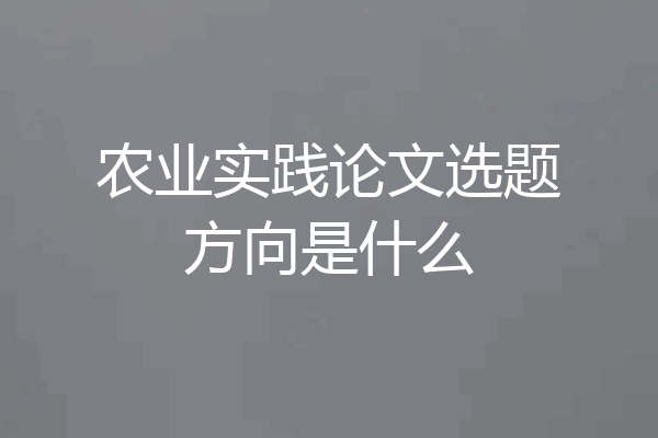 农业实践论文选题方向是什么