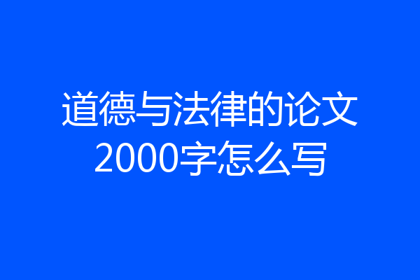道德与法律的论文2000字怎么写
