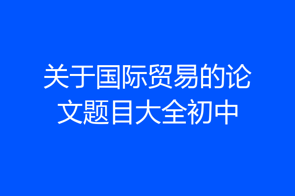关于国际贸易的论文题目大全初中