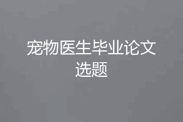 宠物医生毕业论文选题