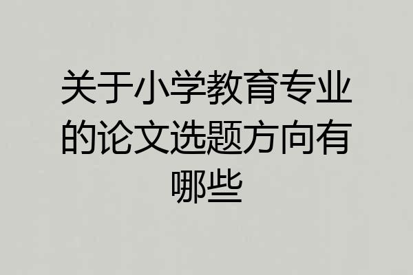 关于小学教育专业的论文选题方向有哪些
