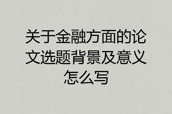 关于金融方面的论文选题背景及意义怎么写