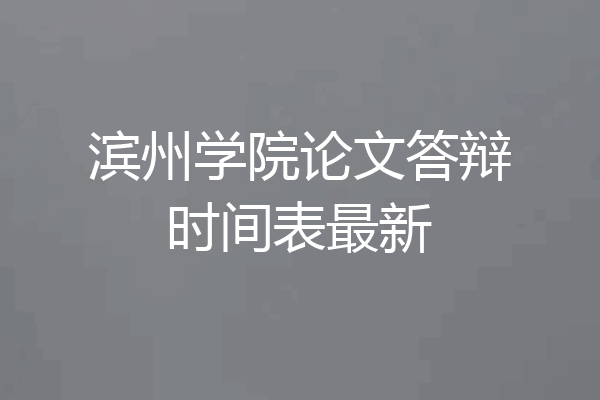 滨州学院论文答辩时间表最新