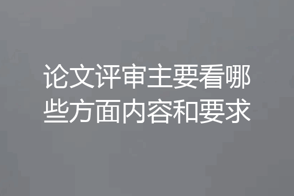 论文评审主要看哪些方面内容和要求