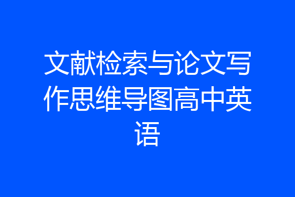 文献检索与论文写作思维导图高中英语