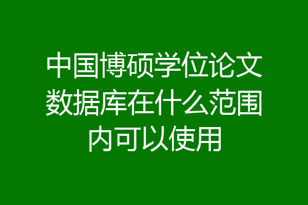 中国博硕学位论文数据库在什么范围内可以使用