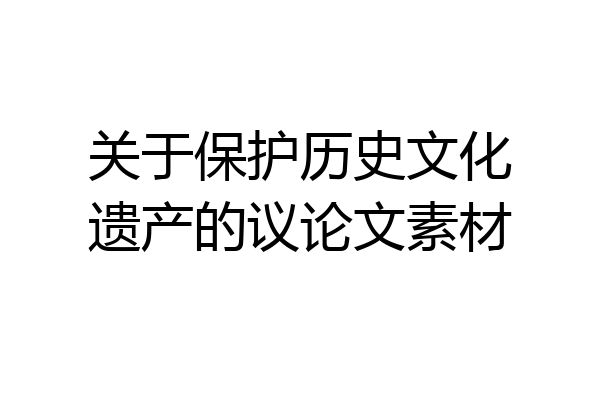 关于保护历史文化遗产的议论文素材