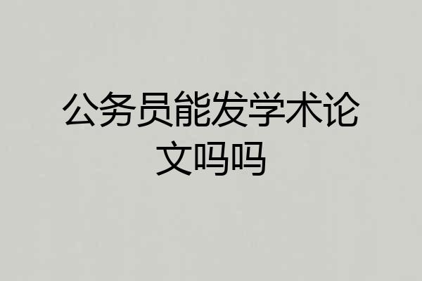 公务员能发学术论文吗吗