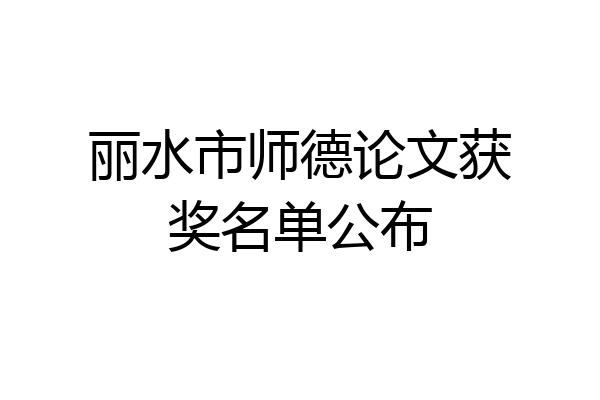 丽水市师德论文获奖名单公布