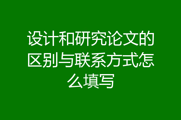 设计和研究论文的区别与联系方式怎么填写