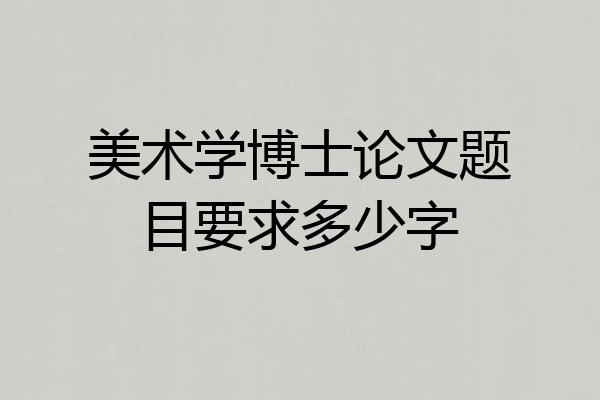 美术学博士论文题目要求多少字