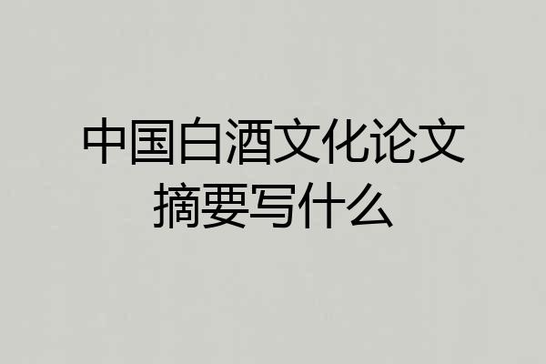 中国白酒文化论文摘要写什么