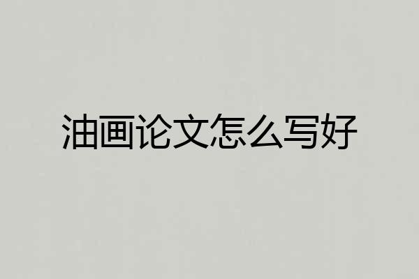 油画论文怎么写好