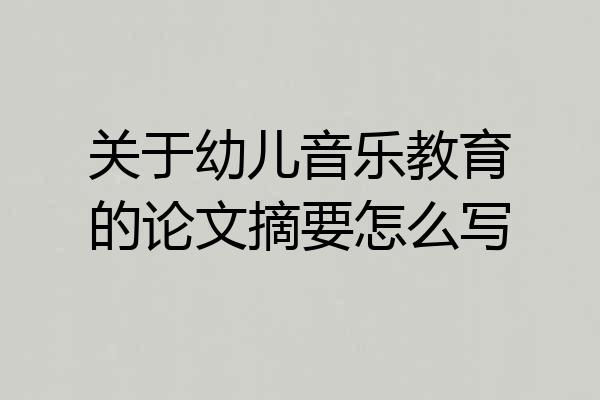 关于幼儿音乐教育的论文摘要怎么写