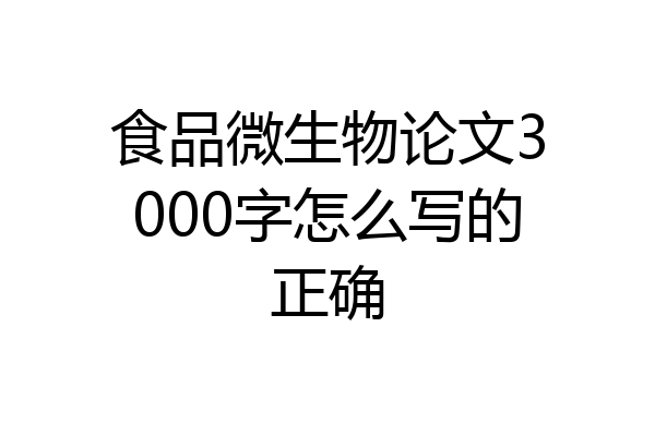 食品微生物论文3000字怎么写的正确
