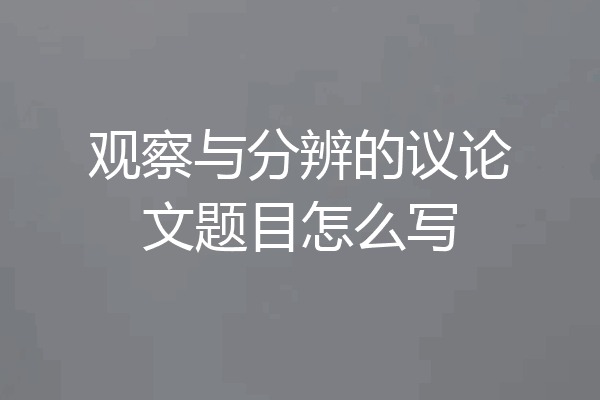 观察与分辨的议论文题目怎么写