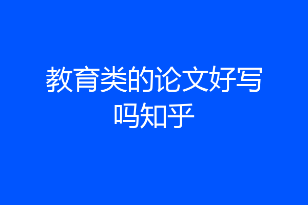 教育类的论文好写吗知乎