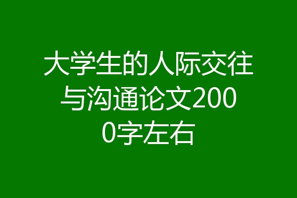 大学生的人际交往与沟通论文2000字左右
