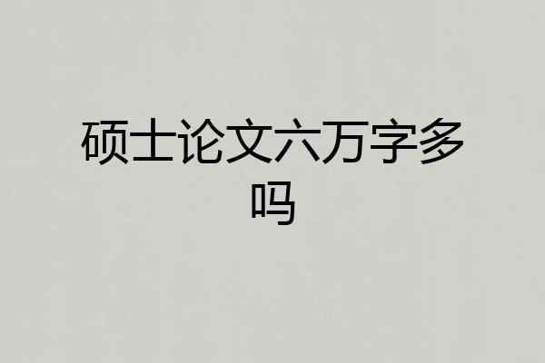 硕士论文六万字多吗