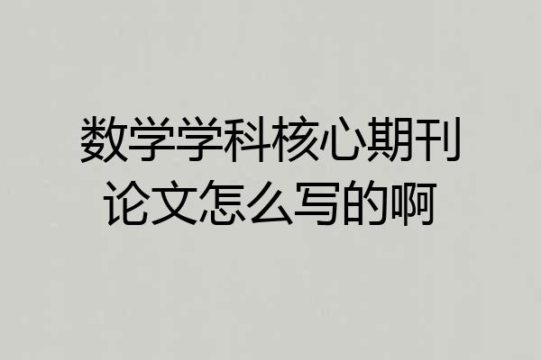 数学学科核心期刊论文怎么写的啊