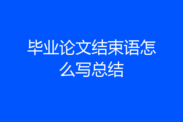 毕业论文结束语怎么写总结