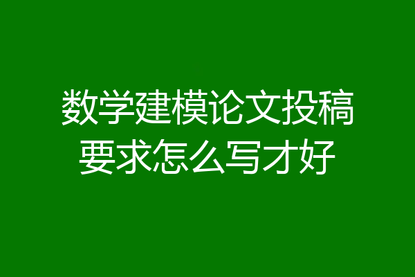数学建模论文投稿要求怎么写才好