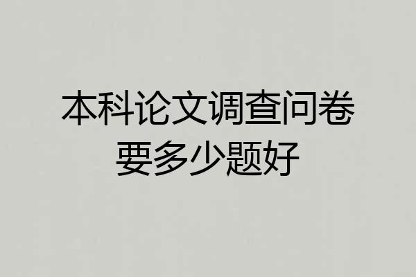本科论文调查问卷要多少题好