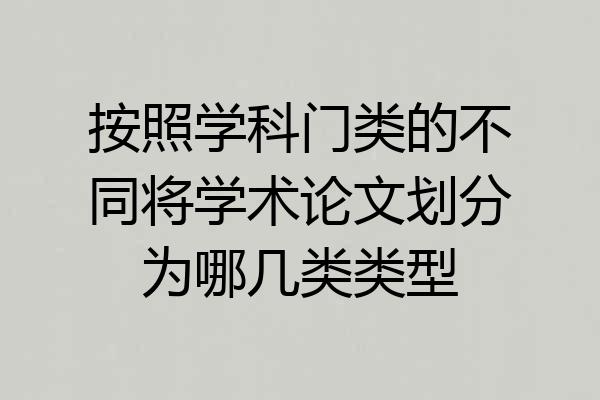 按照学科门类的不同将学术论文划分为哪几类类型