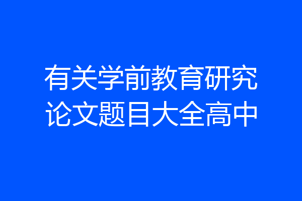 有关学前教育研究论文题目大全高中