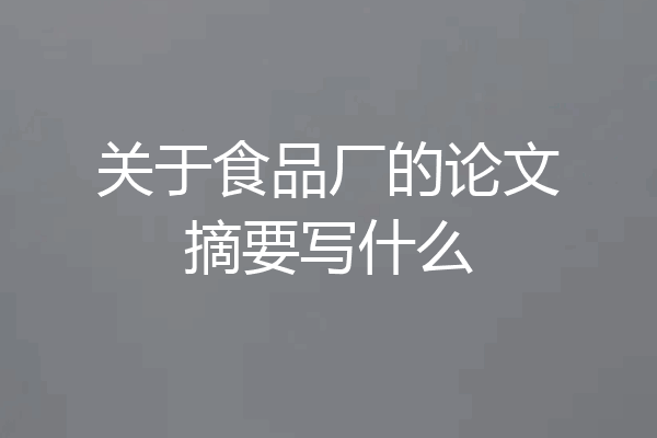 关于食品厂的论文摘要写什么