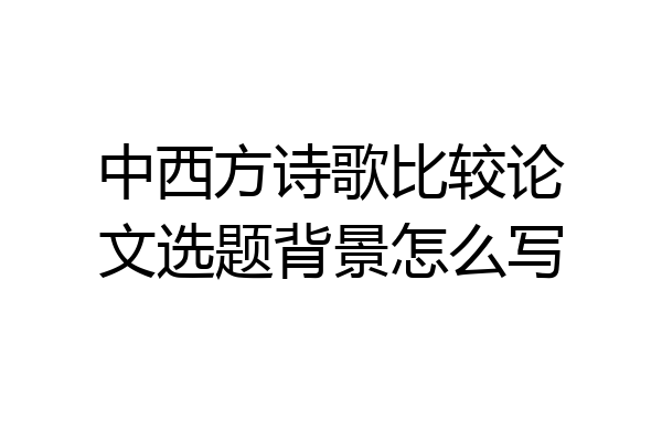 中西方诗歌比较论文选题背景怎么写