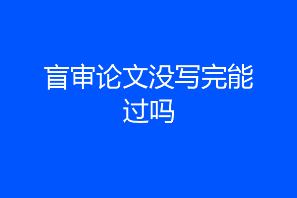 盲审论文没写完能过吗