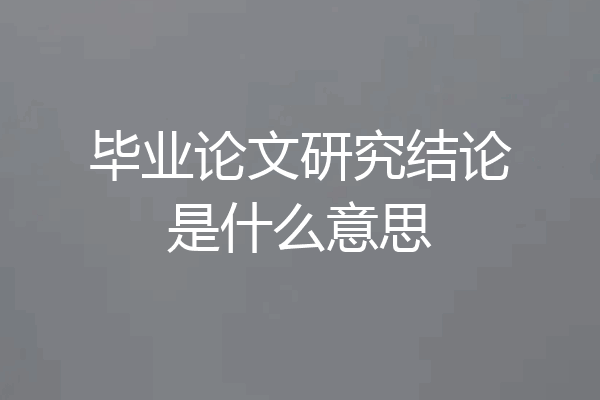 毕业论文研究结论是什么意思