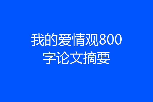 我的爱情观800字论文摘要