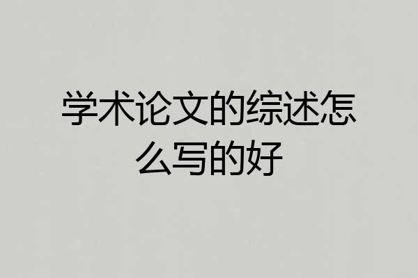 学术论文的综述怎么写的好