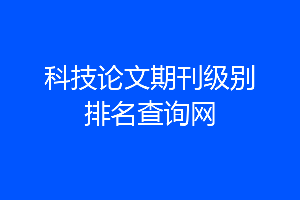 科技论文期刊级别排名查询网